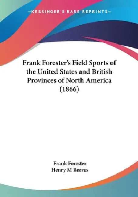Frank Forester's Field Sports of the United States and British Provinces of North America (1866) by Frank Forester, Henry M. Reeves