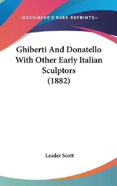 Ghiberti And Donatello With Other Early Italian Sculptors (1882) by Leader Scott