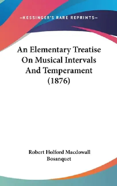 An Elementary Treatise On Musical Intervals And Temperament (1876) by Robert Holford Macdowall Bosanquet