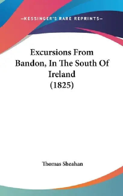 Excursions From Bandon, In The South Of Ireland (1825) by Thomas Sheahan