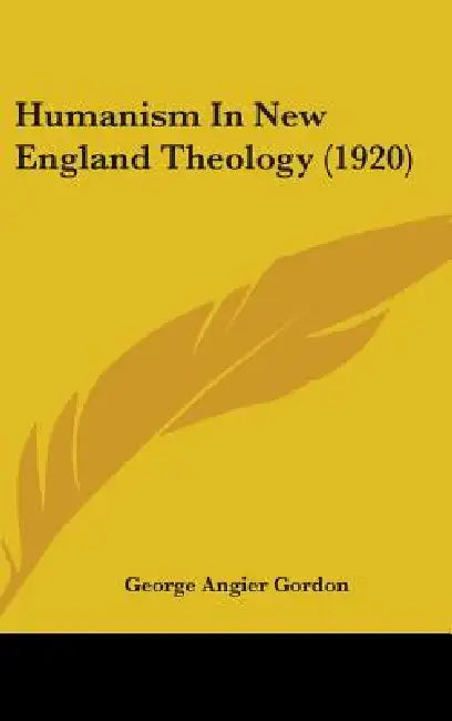 Humanism In New England Theology (1920) by George Angier Gordon