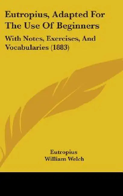 Eutropius, Adapted For The Use Of Beginners: With Notes, Exercises, And ...