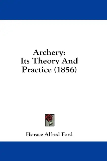 Archery: Its Theory And Practice (1856) by Horace Alfred Ford
