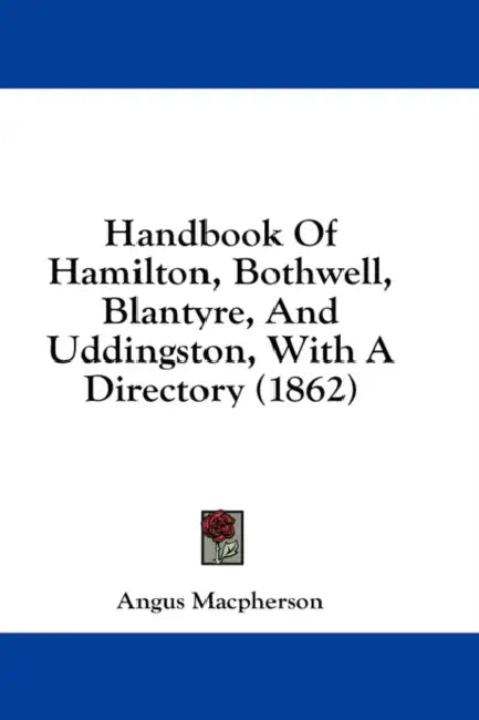 Handbook Of Hamilton, Bothwell, Blantyre, And Uddingston, With A Directory (1862) by Angus MacPherson