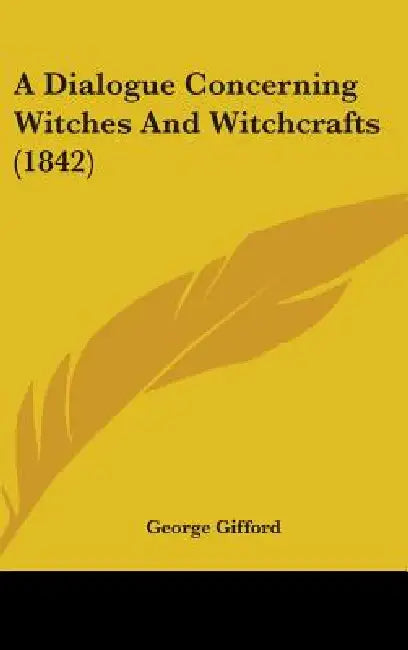A Dialogue Concerning Witches And Witchcrafts (1842) by George Gifford