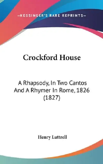 Crockford House: A Rhapsody, In Two Cantos And A Rhymer In Rome, 1826 (1827) by Henry Luttrell