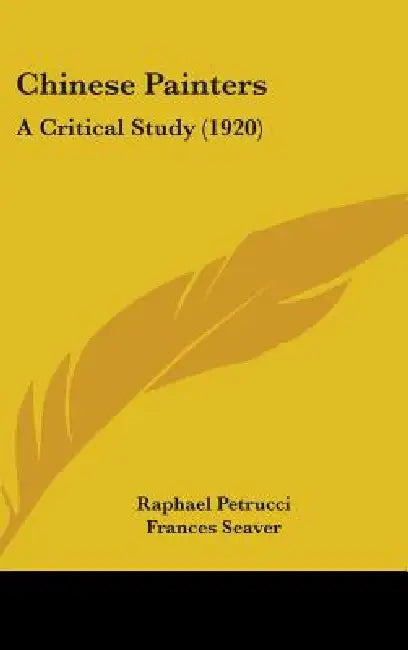 Chinese Painters: A Critical Study (1920) by Raphael Petrucci, Frances Seaver, Laurence Binyon