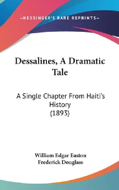 Dessalines, A Dramatic Tale: A Single Chapter From Haiti's History (1893) by William Edgar Easton, Frederick Douglass
