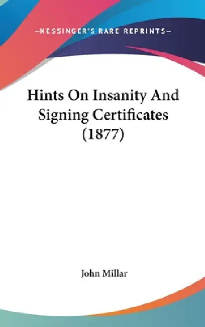 Hints On Insanity And Signing Certificates (1877) by John Millar