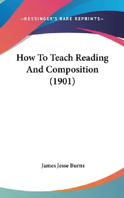 How To Teach Reading And Composition (1901) by James Jesse Burns