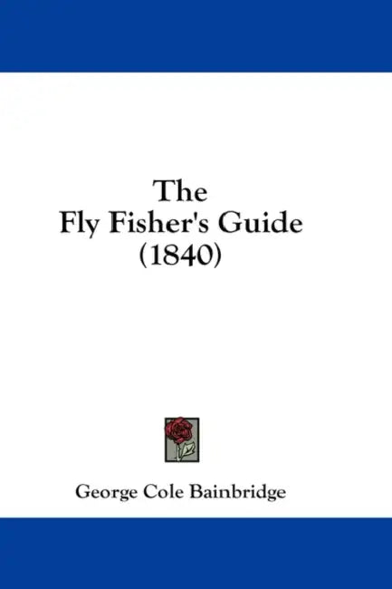 The Fly Fisher's Guide (1840) by George Cole Bainbridge