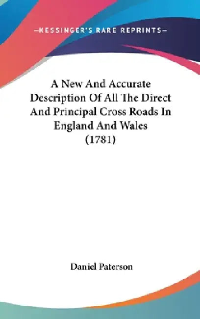A New And Accurate Description Of All The Direct And Principal Cross Roads In England And Wales (1781) by Daniel Paterson