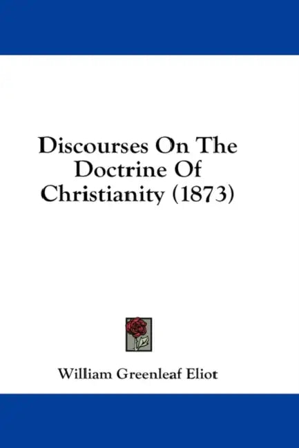 Discourses On The Doctrine Of Christianity (1873) by William Greenleaf Eliot