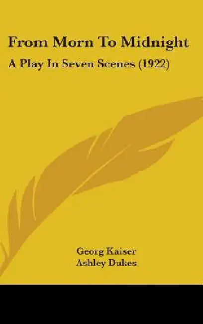 From Morn To Midnight: A Play In Seven Scenes (1922) by Georg Kaiser, Ashley Dukes