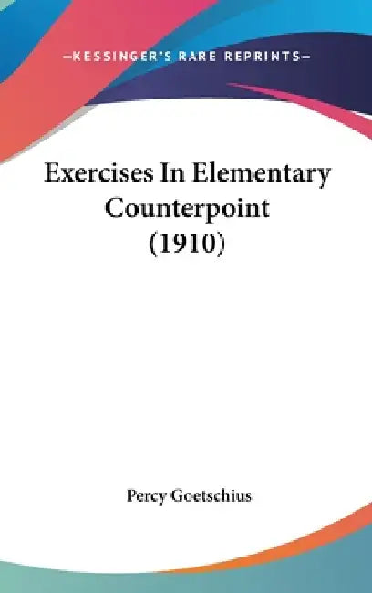 Exercises In Elementary Counterpoint (1910) by Percy Goetschius