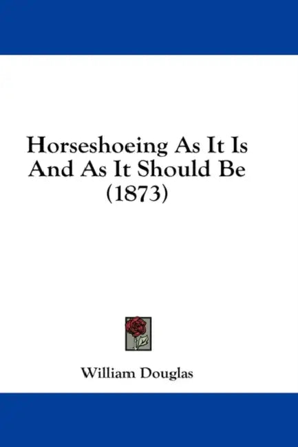 Horseshoeing As It Is And As It Should Be (1873) by William Douglas