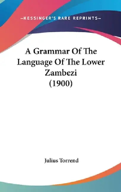 A Grammar Of The Language Of The Lower Zambezi (1900) by Julius Torrend