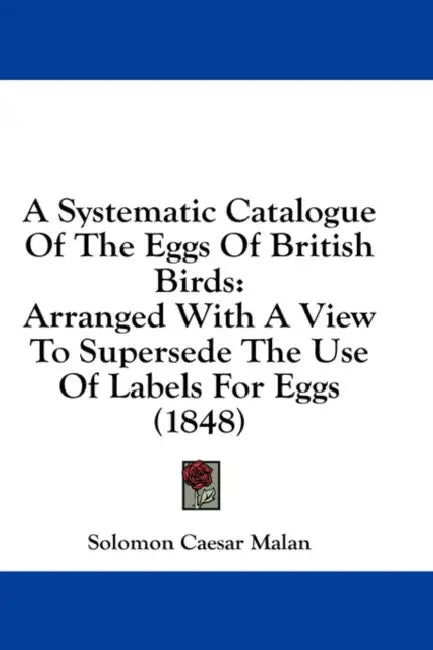 A Systematic Catalogue Of The Eggs Of British Birds: Arranged With A View To Supersede The Use Of Labels For Eggs (1848) by Solomon Caesar Malan