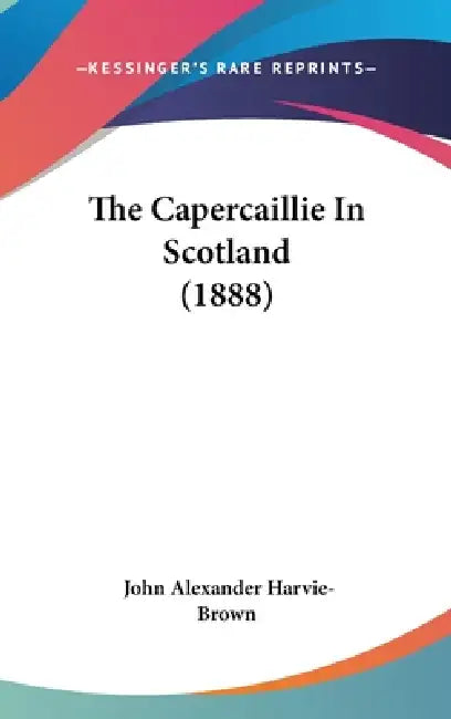 The Capercaillie In Scotland (1888) by John Alexander Harvie-Brown