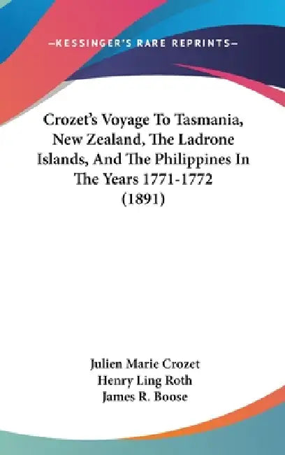 Crozet's Voyage To Tasmania, New Zealand, The Ladrone Islands, And The Philippines In The Years 1771-1772 (1891) by Julien Marie Crozet, Henry Ling Roth, James R. Boose