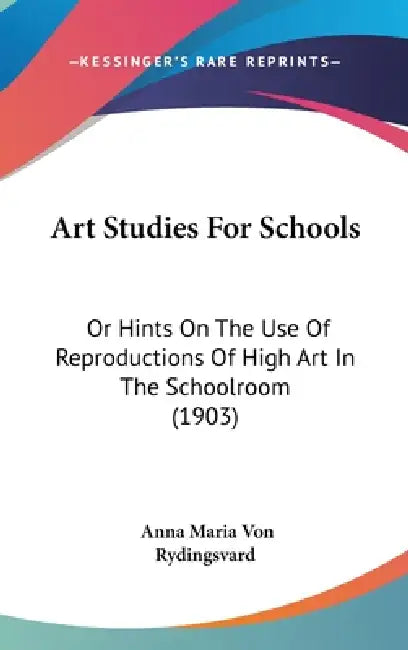 Art Studies For Schools: Or Hints On The Use Of Reproductions Of High Art In The Schoolroom (1903) by Anna Maria Von Rydingsvard