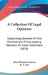A Collection Of Legal Opinions: Comprising Upwards Of One Hundred And Thirty Leading Opinions On Cases Submitted (1878) by John Hillyard Cameron, W. A. Orr