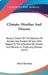 Climate, Weather And Disease: Being A Sketch Of The Opinions Of Ancient And Modern Writers, With Regard To The Influence Of Climate And Weather In P by Alfred Haviland