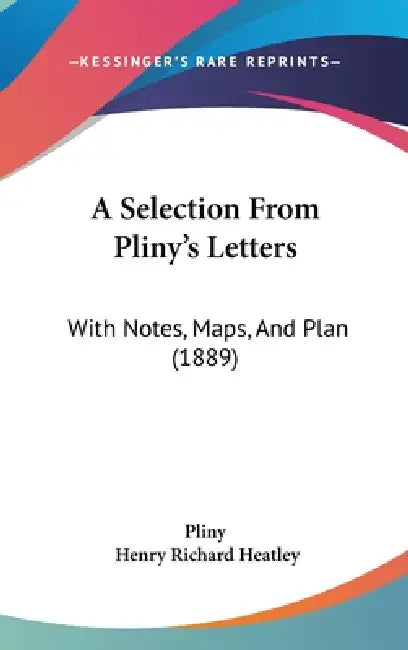 A Selection From Pliny's Letters: With Notes, Maps, And Plan (1889) by Pliny, Henry Richard Heatley