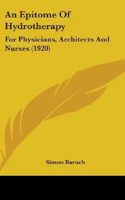 An Epitome Of Hydrotherapy: For Physicians, Architects And Nurses (1920) by Simon Baruch
