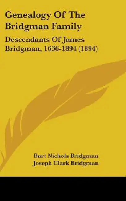 Genealogy Of The Bridgman Family: Descendants Of James Bridgman, 1636-1894 (1894) by Burt Nichols Bridgman, Joseph Clark Bridgman