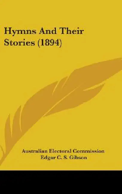 Hymns And Their Stories (1894) by Australian Electoral Commission, Edgar C. S. Gibson