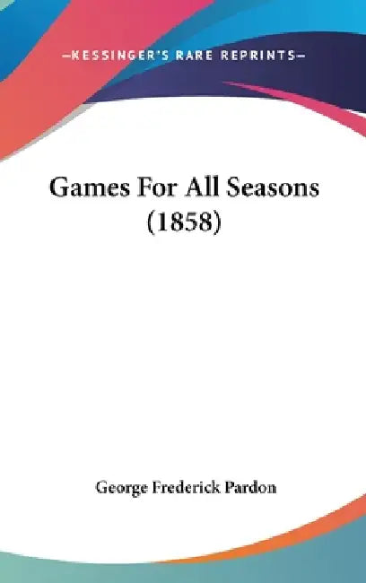 Games For All Seasons (1858) by George Frederick Pardon