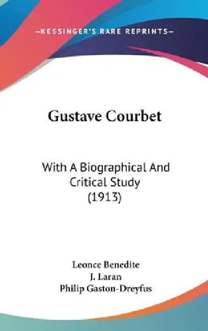 Gustave Courbet: With A Biographical And Critical Study (1913) by Leonce Benedite, J. Laran, Philip Gaston-Dreyfus