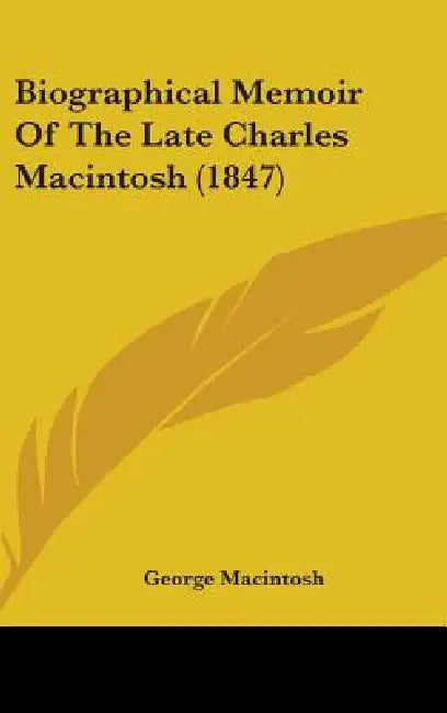 Biographical Memoir Of The Late Charles Macintosh (1847) by George Macintosh