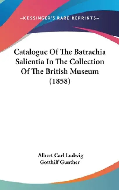 Catalogue Of The Batrachia Salientia In The Collection Of The British Museum (1858) by Albert Carl Ludwig Gotthilf Gunther