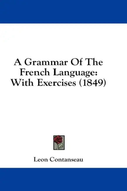 A Grammar Of The French Language: With Exercises (1849) by Leon Contanseau
