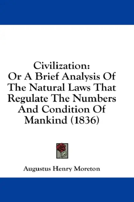 Civilization: Or A Brief Analysis Of The Natural Laws That Regulate The Numbers And Condition Of Mankind (1836) by Augustus Henry Moreton