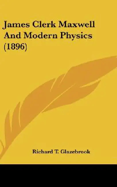 James Clerk Maxwell And Modern Physics (1896) by Richard T. Glazebrook