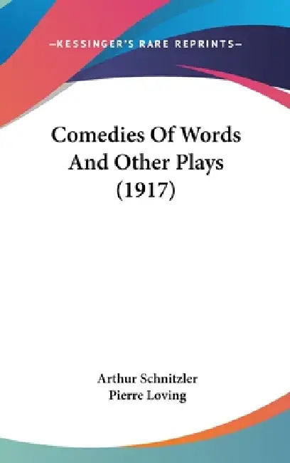 Comedies Of Words And Other Plays (1917) by Arthur Schnitzler, Pierre Loving