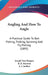 Angling And How To Angle: A Practical Guide To Bait Fishing, Trolling, Spinning And Fly Fishing (1895) by Joseph Tom Burgess, R. B. Marston, A. J. Jardine
