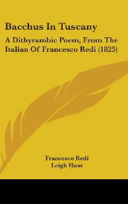 Bacchus In Tuscany: A Dithyrambic Poem, From The Italian Of Francesco Redi (1825) by Francesco Redi, Leigh Hunt