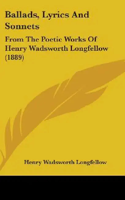 Ballads, Lyrics And Sonnets: From The Poetic Works Of Henry Wadsworth Longfellow (1889) by Henry Wadsworth Longfellow