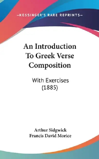 An Introduction To Greek Verse Composition: With Exercises (1885) by Arthur Sidgwick, Francis David Morice