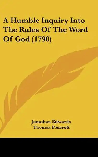 A Humble Inquiry Into the Rules of the Word of God (1790) by Jonathan Edwards