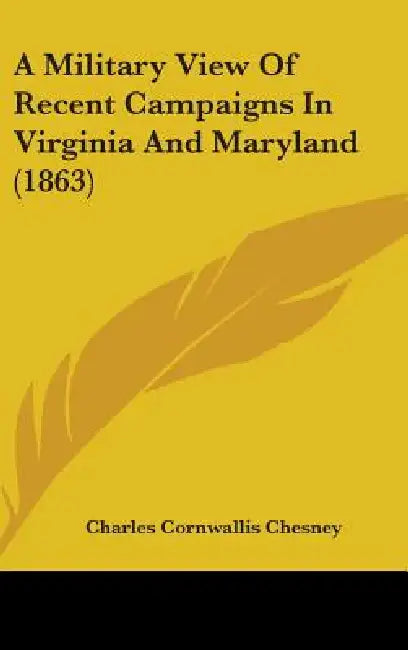A Military View Of Recent Campaigns In Virginia And Maryland (1863) by Charles Cornwallis Chesney