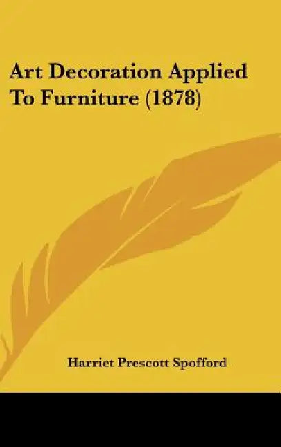 Art Decoration Applied To Furniture (1878) by Harriet Prescott Spofford