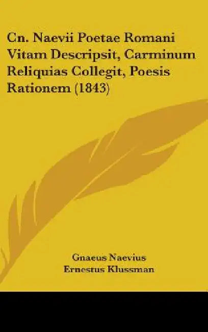 Cn. Naevii Poetae Romani Vitam Descripsit, Carminum Reliquias Collegit, Poesis Rationem (1843) by Gnaeus Naevius, Ernestus Klussman