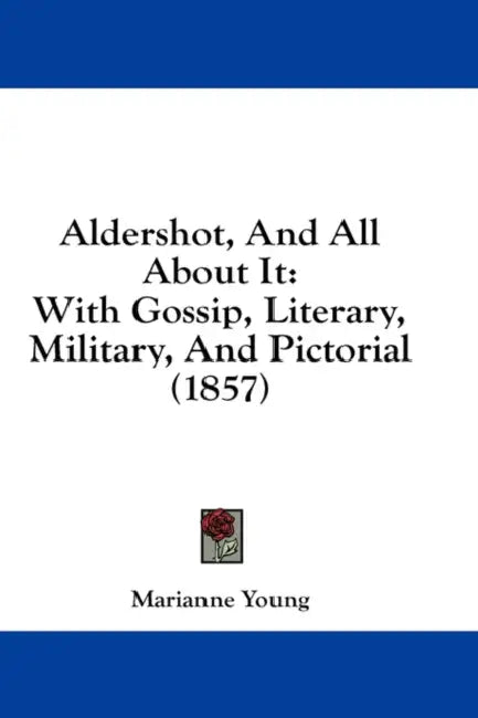 Aldershot, And All About It: With Gossip, Literary, Military, And Pictorial (1857) by Marianne Young