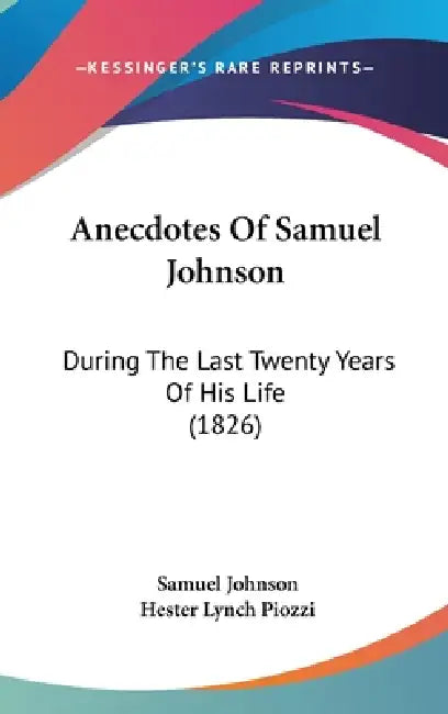 Anecdotes Of Samuel Johnson: During The Last Twenty Years Of His Life (1826) by Samuel Johnson, Hester Lynch Piozzi
