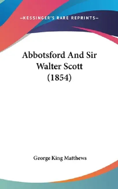 Abbotsford And Sir Walter Scott (1854) by George King Matthews